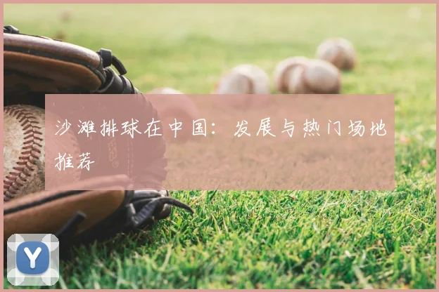 沙滩排球在中国:发展与热门场地推荐