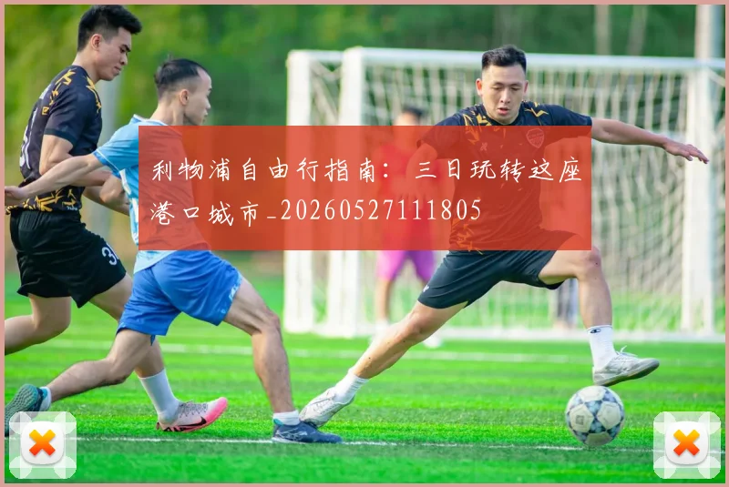 利物浦自由行指南：三日玩转这座港口城市_20260527111805