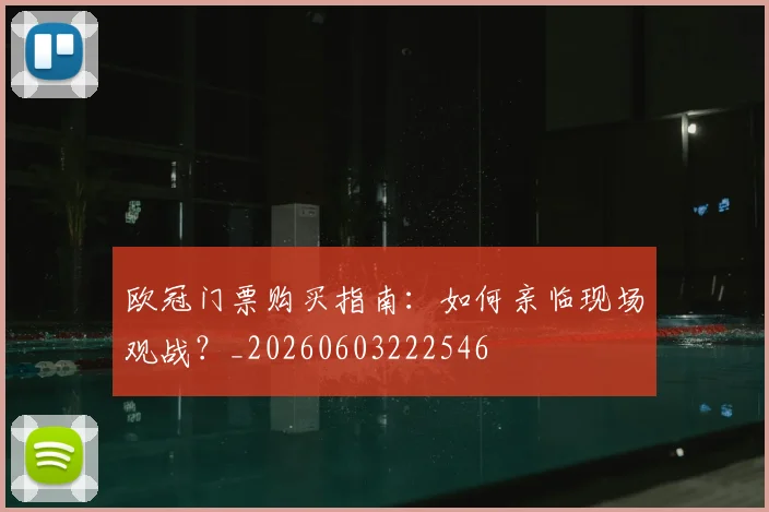 欧冠门票购买指南：如何亲临现场观战？_20260603222546