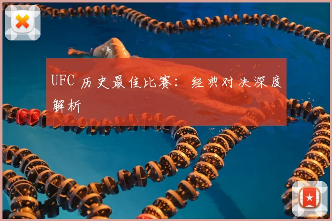 UFC 历史最佳比赛：经典对决深度解析