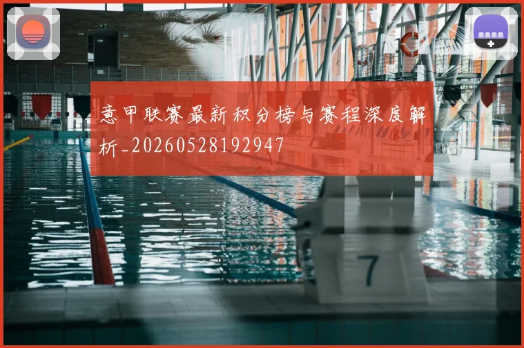 意甲联赛最新积分榜与赛程深度解析_20260528192947
